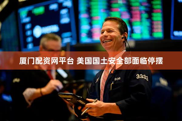 厦门配资网平台 美国国土安全部面临停摆
